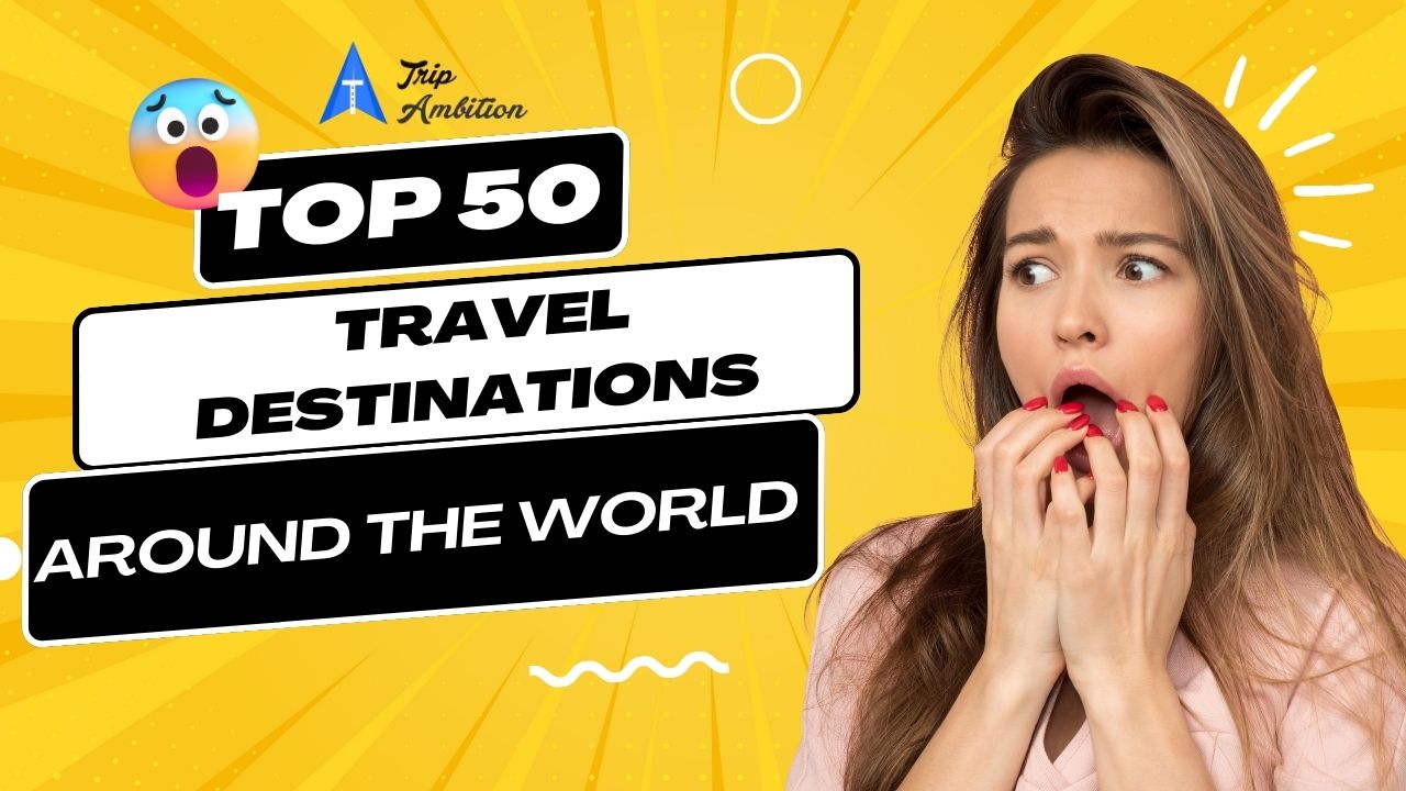50 Best Travel Destinations Around the World
