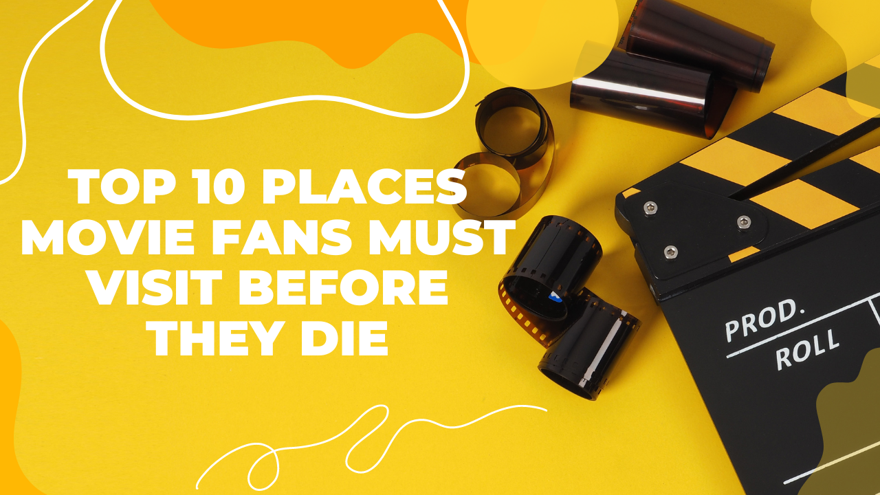 Top 10 Places Movie Fans Must Visit Before They Die